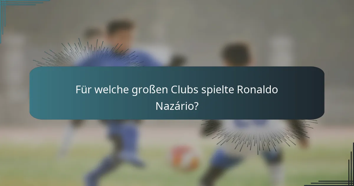 Für welche großen Clubs spielte Ronaldo Nazário?