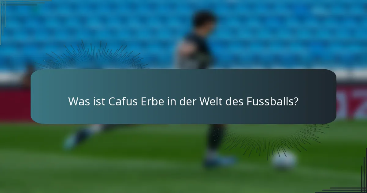 Was ist Cafus Erbe in der Welt des Fussballs?