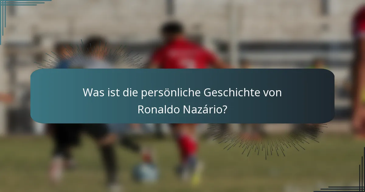 Was ist die persönliche Geschichte von Ronaldo Nazário?