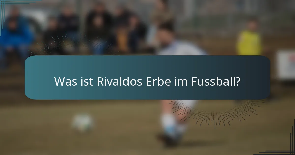 Was ist Rivaldos Erbe im Fussball?