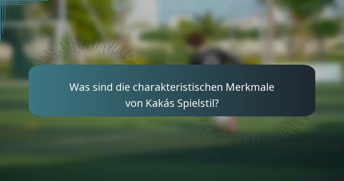 Was sind die charakteristischen Merkmale von Kakás Spielstil?