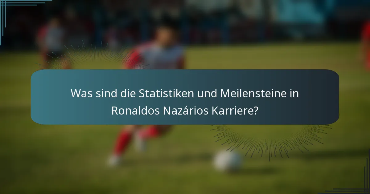Was sind die Statistiken und Meilensteine in Ronaldos Nazários Karriere?