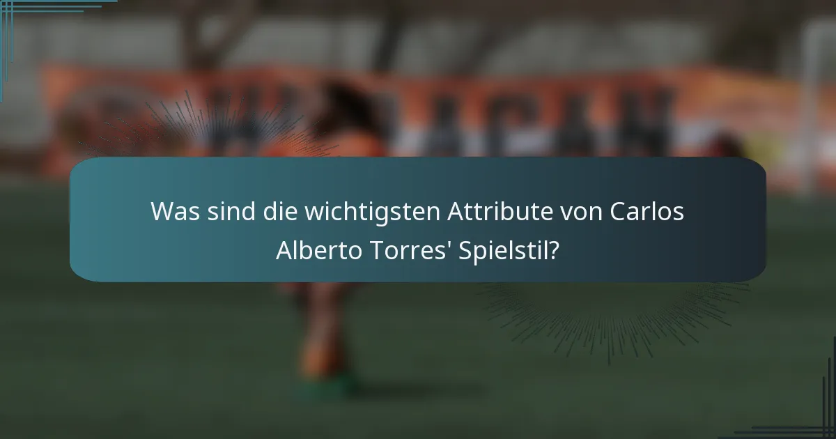 Was sind die wichtigsten Attribute von Carlos Alberto Torres' Spielstil?