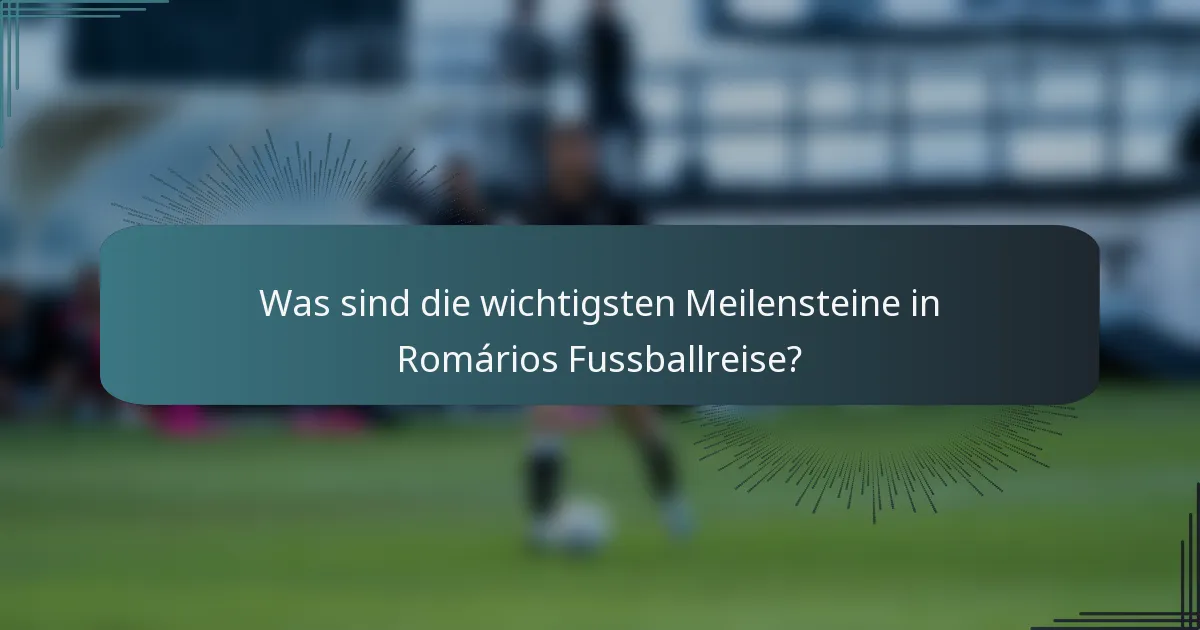 Was sind die wichtigsten Meilensteine in Romários Fussballreise?