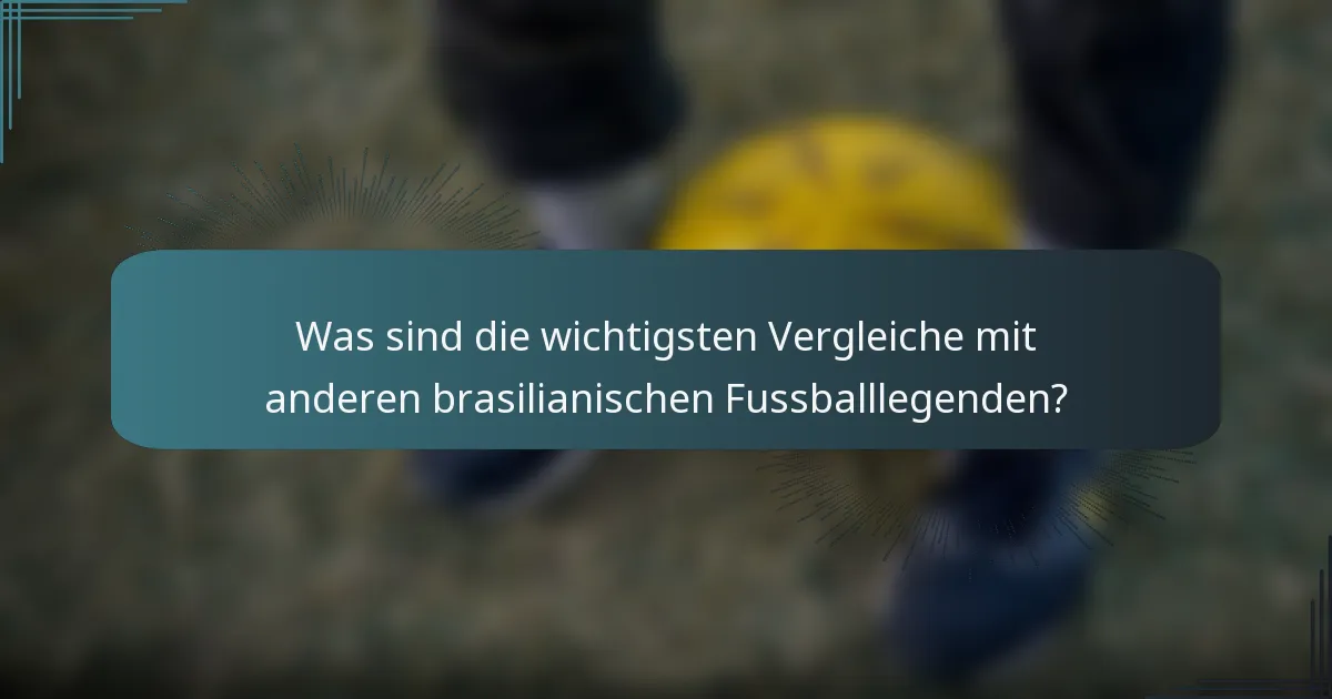 Was sind die wichtigsten Vergleiche mit anderen brasilianischen Fussballlegenden?