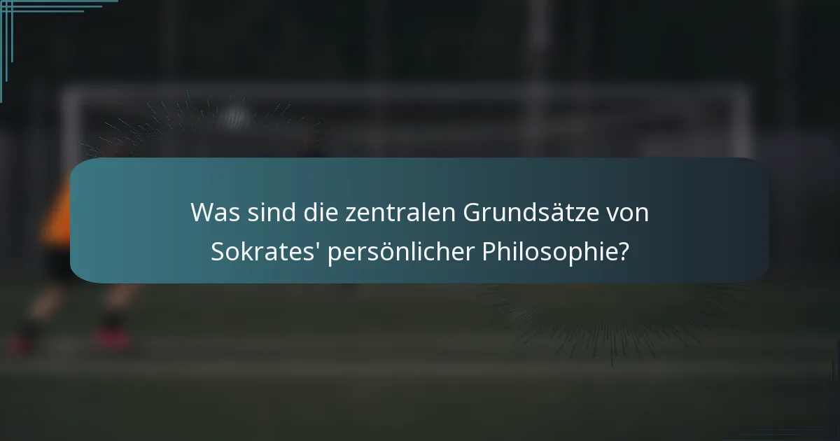 Was sind die zentralen Grundsätze von Sokrates' persönlicher Philosophie?