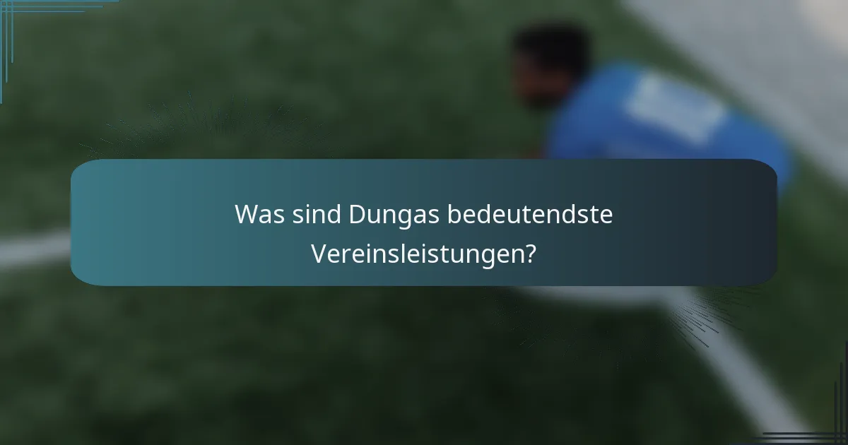 Was sind Dungas bedeutendste Vereinsleistungen?