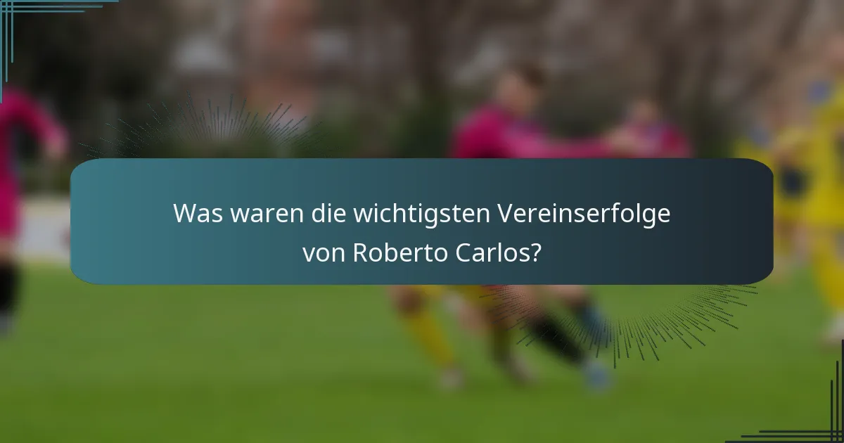 Was waren die wichtigsten Vereinserfolge von Roberto Carlos?