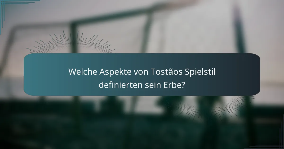 Welche Aspekte von Tostãos Spielstil definierten sein Erbe?