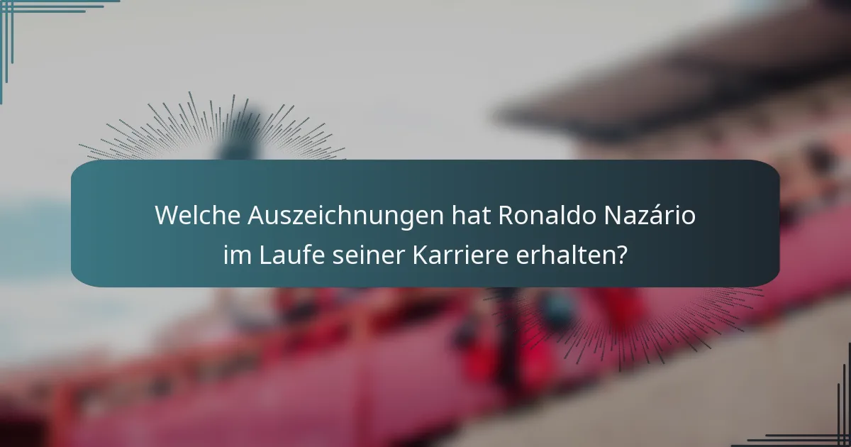 Welche Auszeichnungen hat Ronaldo Nazário im Laufe seiner Karriere erhalten?