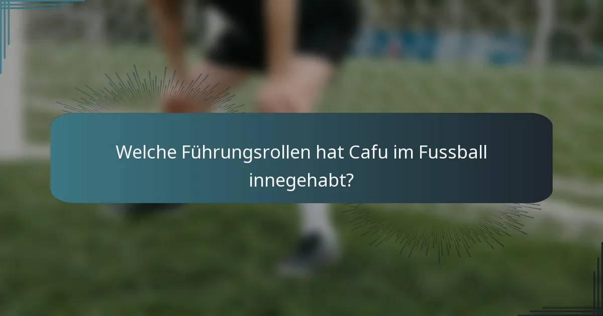 Welche Führungsrollen hat Cafu im Fussball innegehabt?