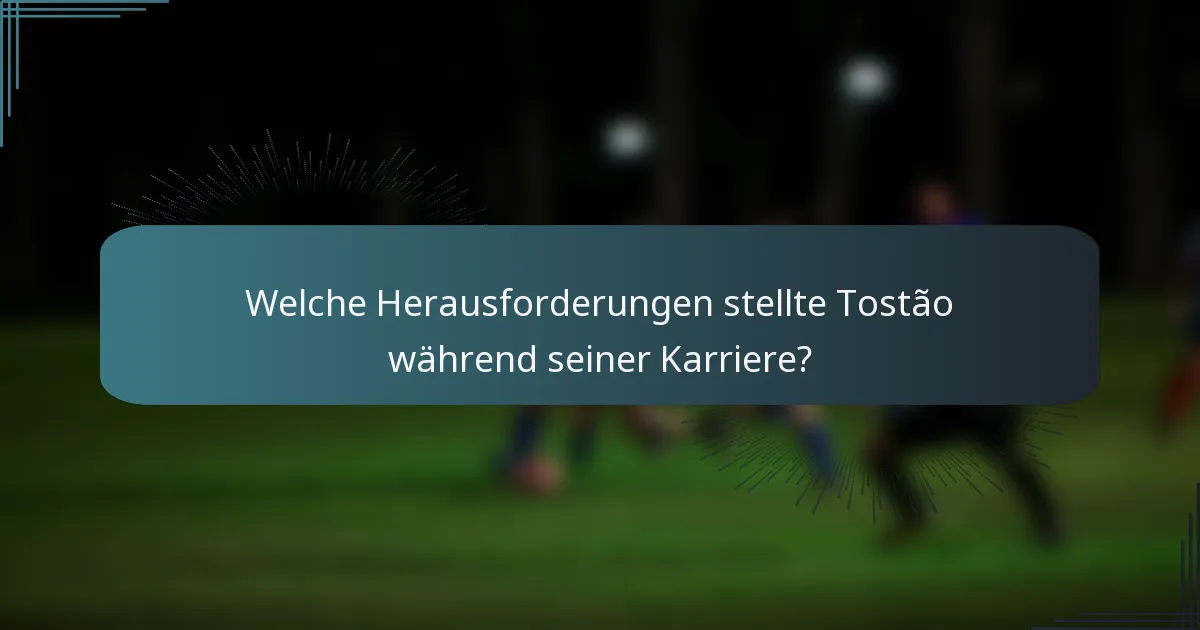 Welche Herausforderungen stellte Tostão während seiner Karriere?