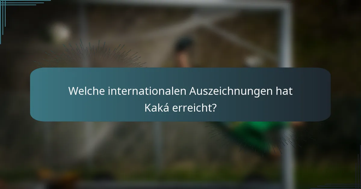 Welche internationalen Auszeichnungen hat Kaká erreicht?