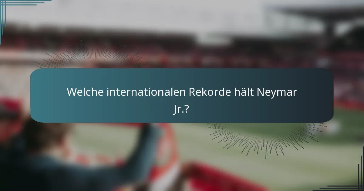 Welche internationalen Rekorde hält Neymar Jr.?
