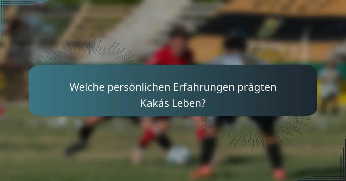 Welche persönlichen Erfahrungen prägten Kakás Leben?