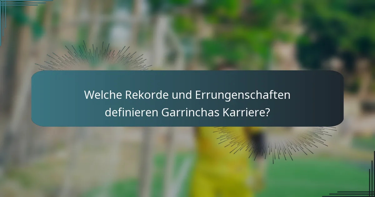 Welche Rekorde und Errungenschaften definieren Garrinchas Karriere?