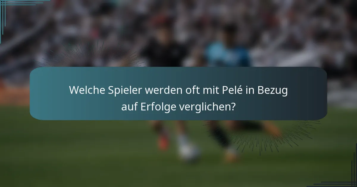 Welche Spieler werden oft mit Pelé in Bezug auf Erfolge verglichen?