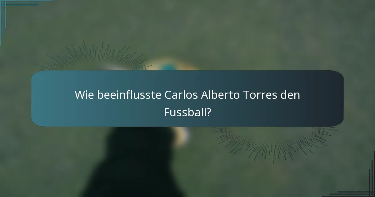 Wie beeinflusste Carlos Alberto Torres den Fussball?