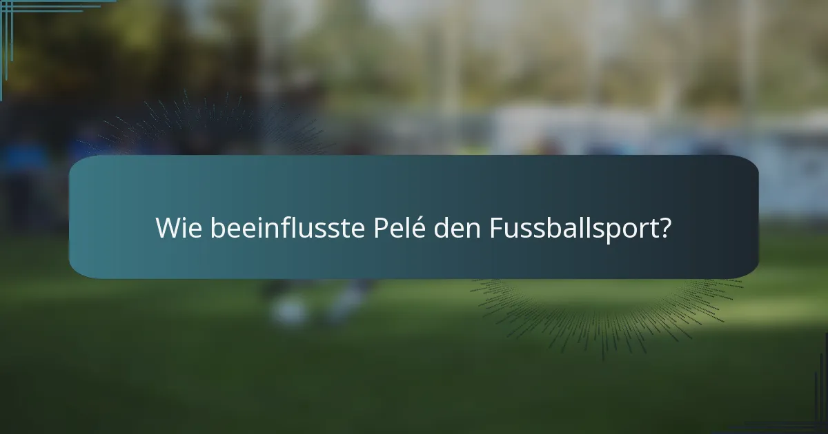 Wie beeinflusste Pelé den Fussballsport?