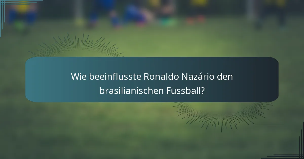 Wie beeinflusste Ronaldo Nazário den brasilianischen Fussball?