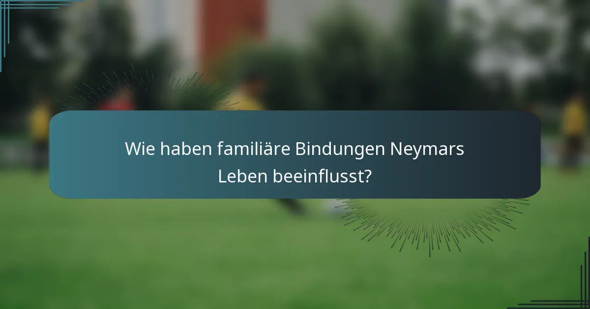Wie haben familiäre Bindungen Neymars Leben beeinflusst?