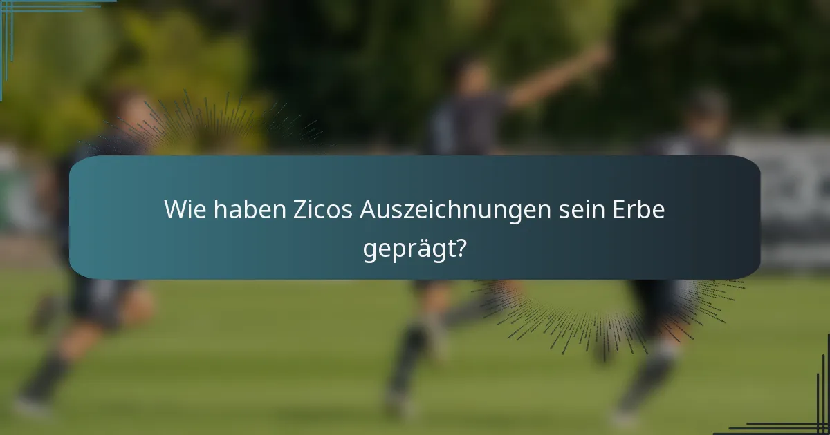 Wie haben Zicos Auszeichnungen sein Erbe geprägt?