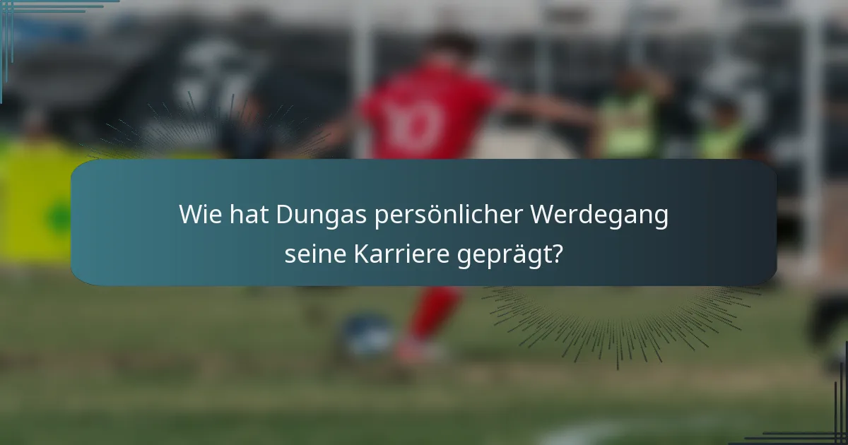 Wie hat Dungas persönlicher Werdegang seine Karriere geprägt?