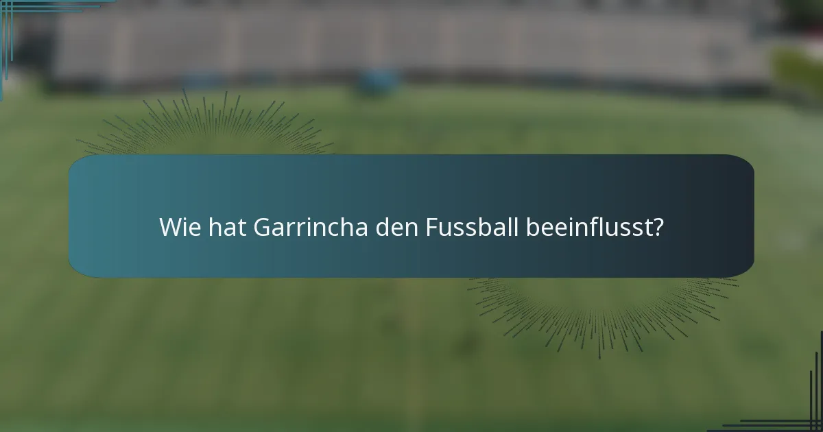 Wie hat Garrincha den Fussball beeinflusst?