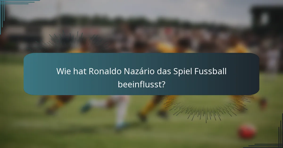 Wie hat Ronaldo Nazário das Spiel Fussball beeinflusst?