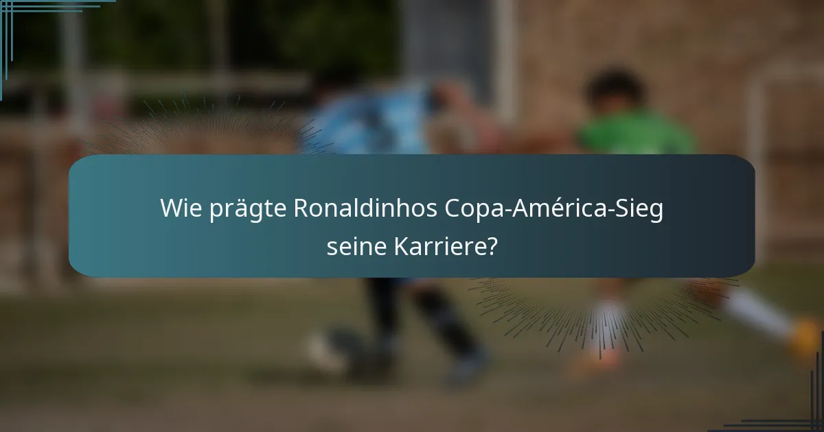 Wie prägte Ronaldinhos Copa-América-Sieg seine Karriere?