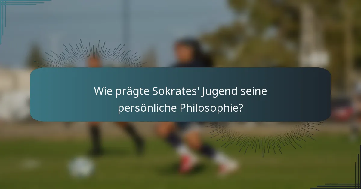 Wie prägte Sokrates' Jugend seine persönliche Philosophie?