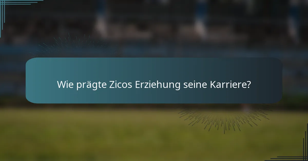 Wie prägte Zicos Erziehung seine Karriere?